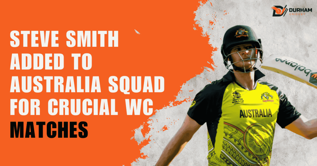 Steve Smith Added to Australia Squad for Crucial WC Matches