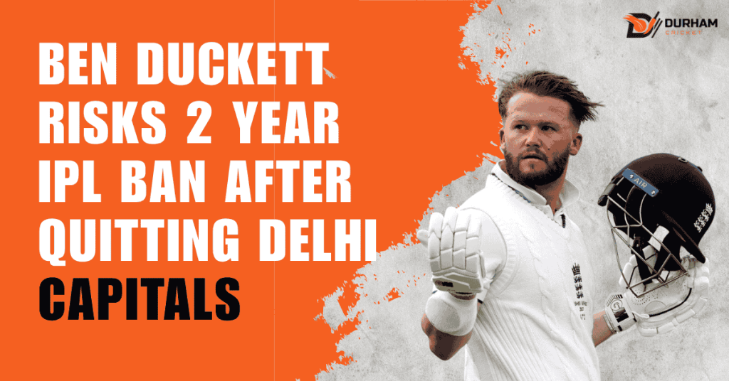 Ben Duckett Risks 2 Year IPL Ban After Quitting Delhi Capitals
