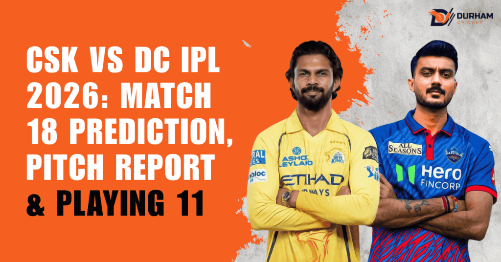 CSK vs DC IPL 2026 Match 18 Prediction, Pitch Report & Playing 11