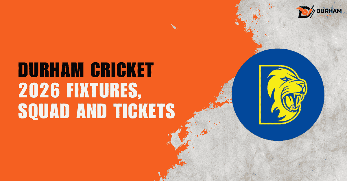 Durham Cricket 2026 Fixtures, Squad and Tickets