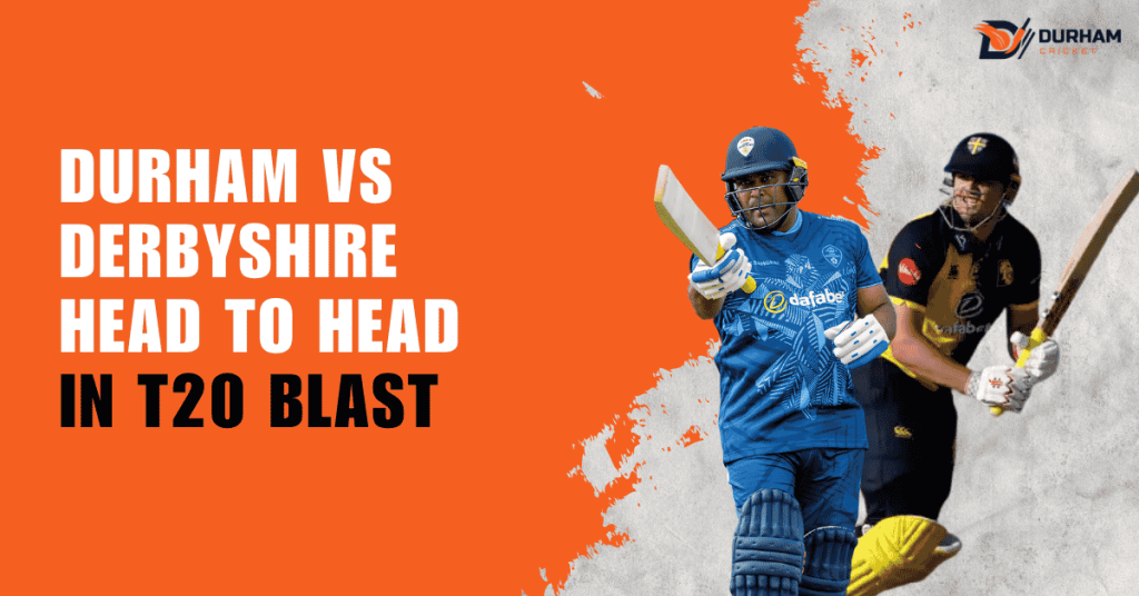 Durham vs Derbyshire Head to Head in T20 Blast